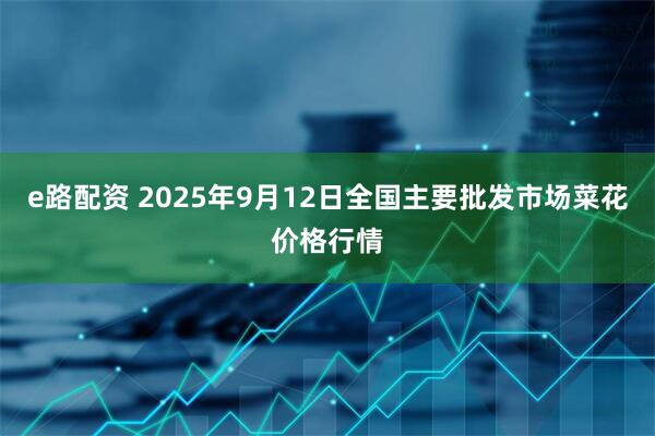 e路配资 2025年9月12日全国主要批发市场菜花价格行情