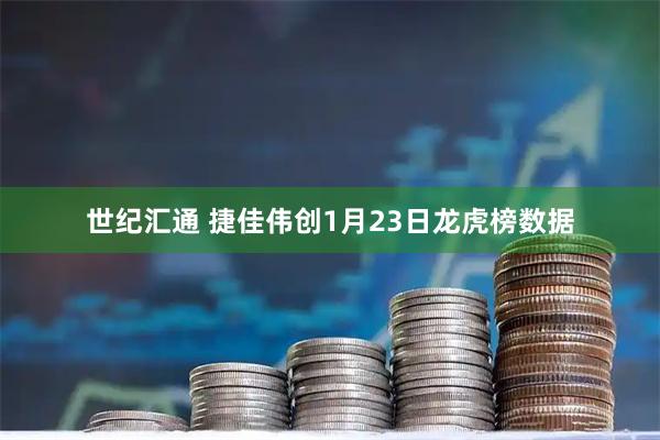 世纪汇通 捷佳伟创1月23日龙虎榜数据
